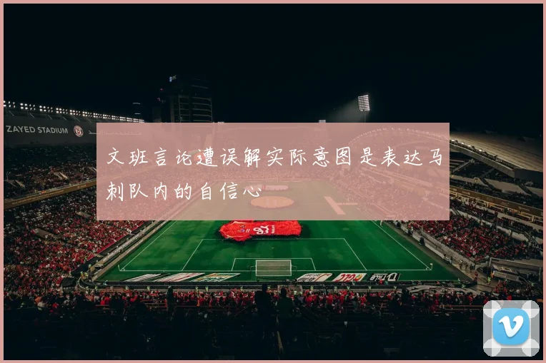 文班言论遭误解实际意图是表达马刺队内的自信心
