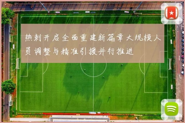 热刺开启全面重建新篇章大规模人员调整与精准引援并行推进
